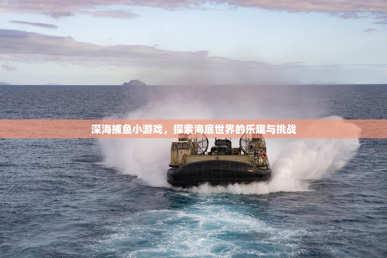 深海捕鱼小游戏，探索海底世界的乐趣与挑战
