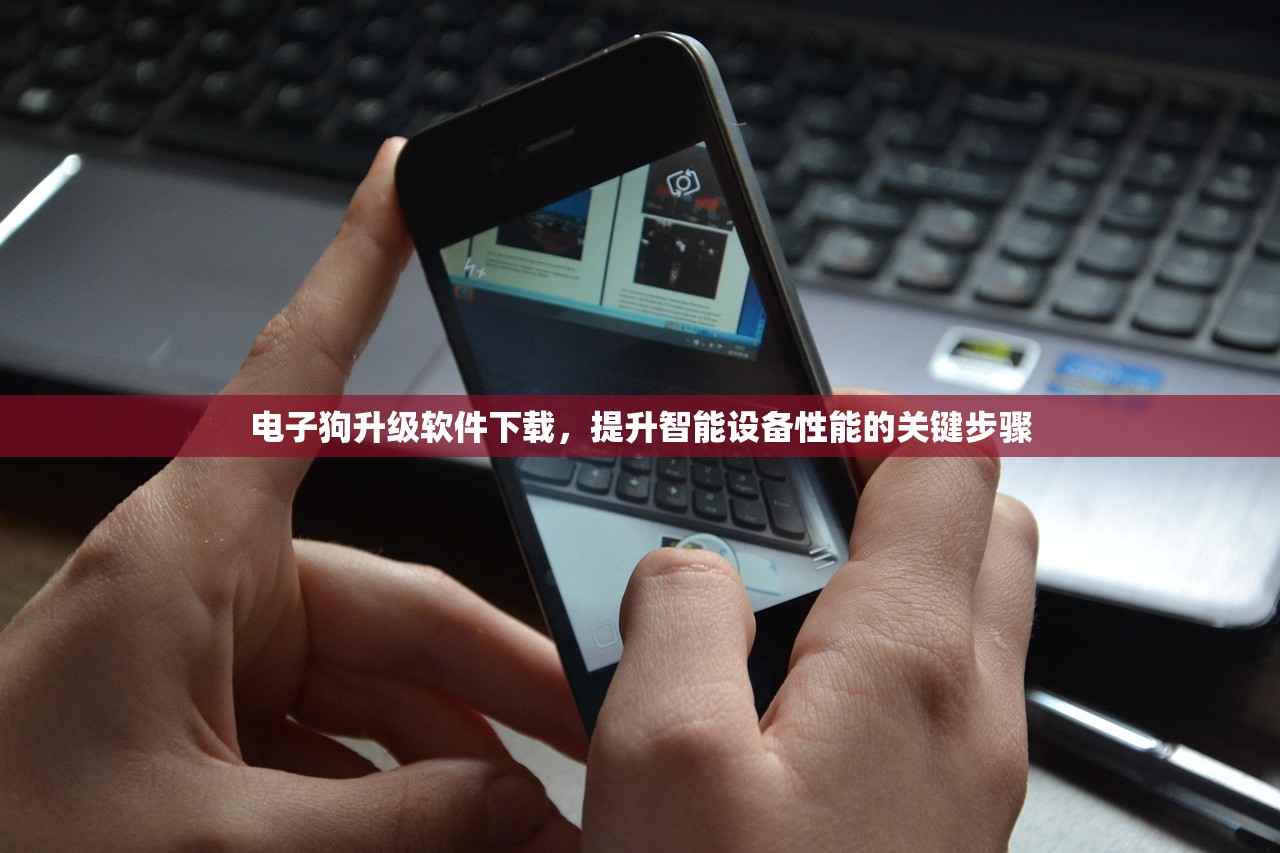电子狗升级软件下载，提升智能设备性能的关键步骤