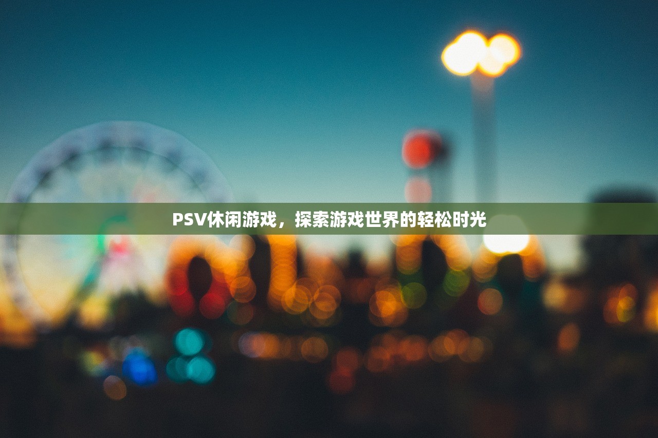PSV休闲游戏，探索游戏世界的轻松时光
