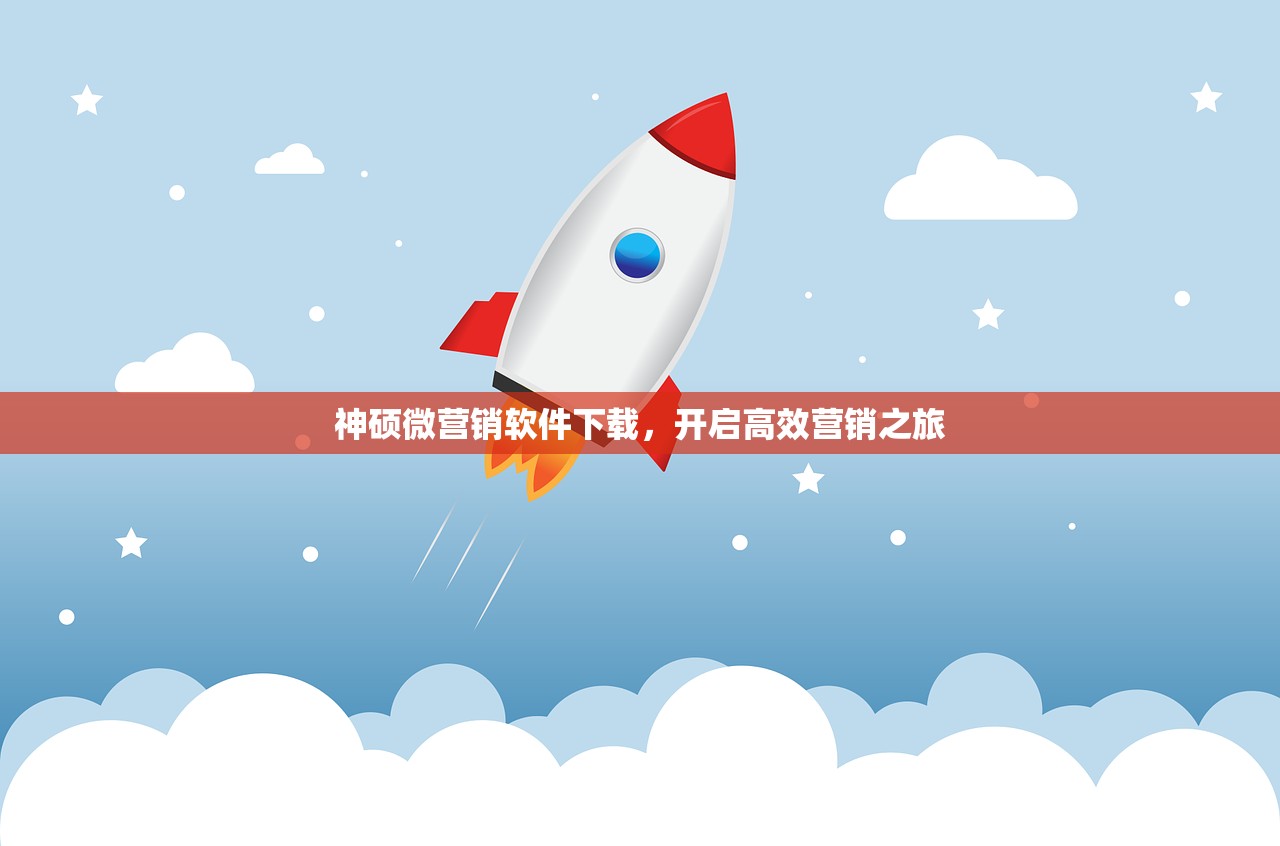 神硕微营销软件下载，开启高效营销之旅