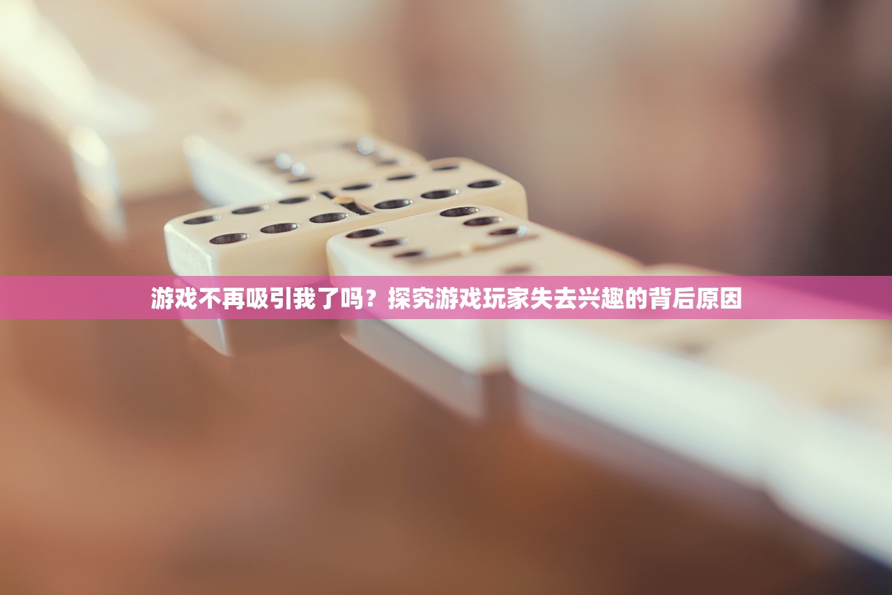 游戏不再吸引我了吗？探究游戏玩家失去兴趣的背后原因