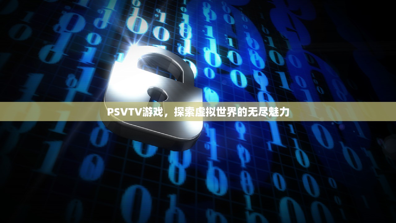 PSVTV游戏，探索虚拟世界的无尽魅力