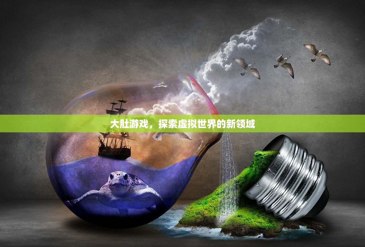 大肚游戏，探索虚拟世界的新领域