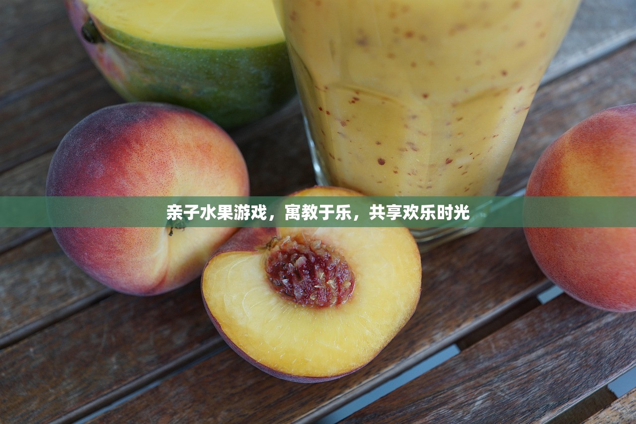 亲子水果游戏，寓教于乐，共享欢乐时光