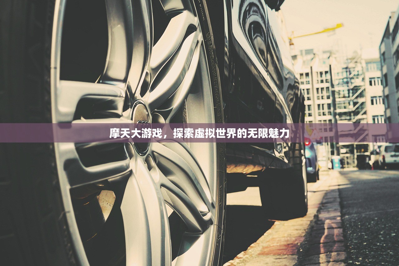 摩天大游戏，探索虚拟世界的无限魅力