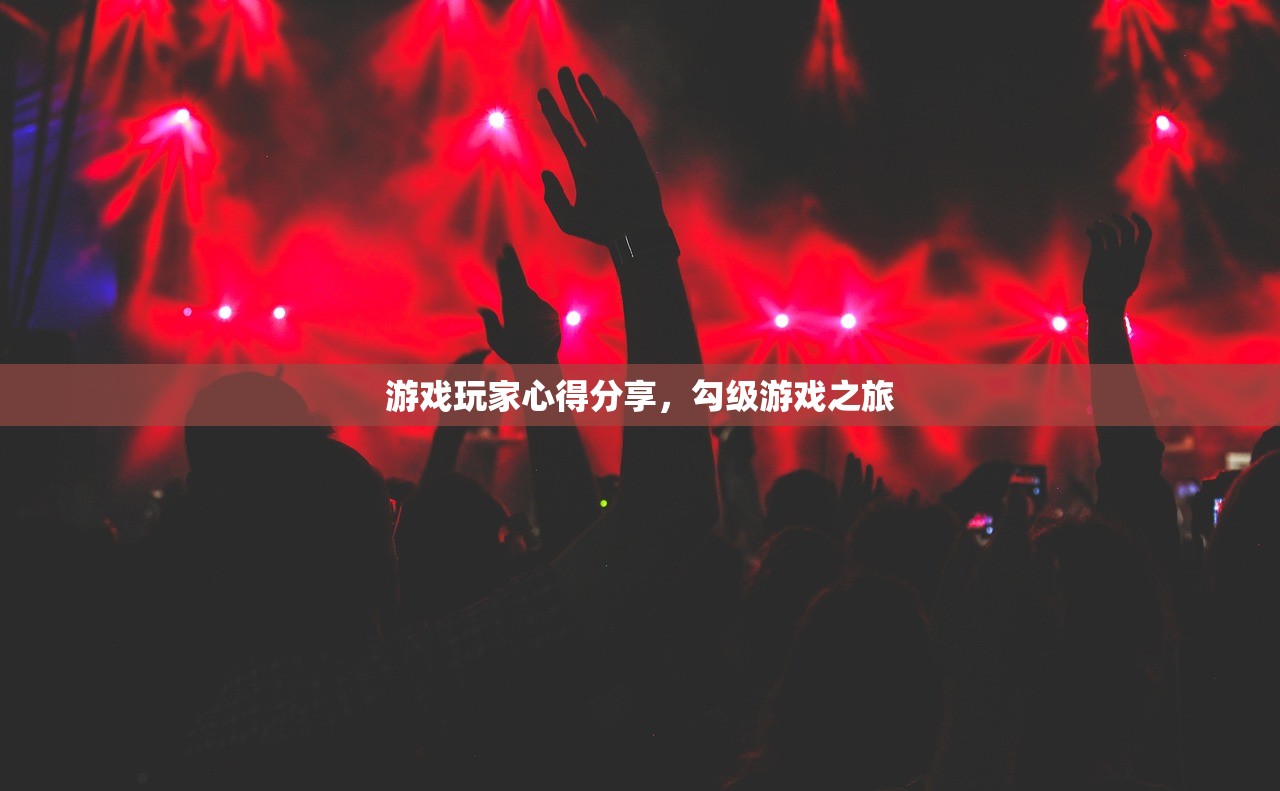 游戏玩家心得分享，勾级游戏之旅