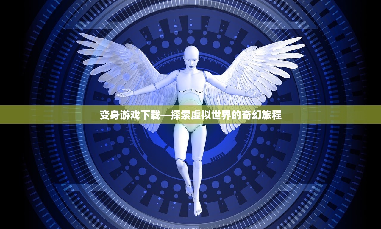 变身游戏下载—探索虚拟世界的奇幻旅程