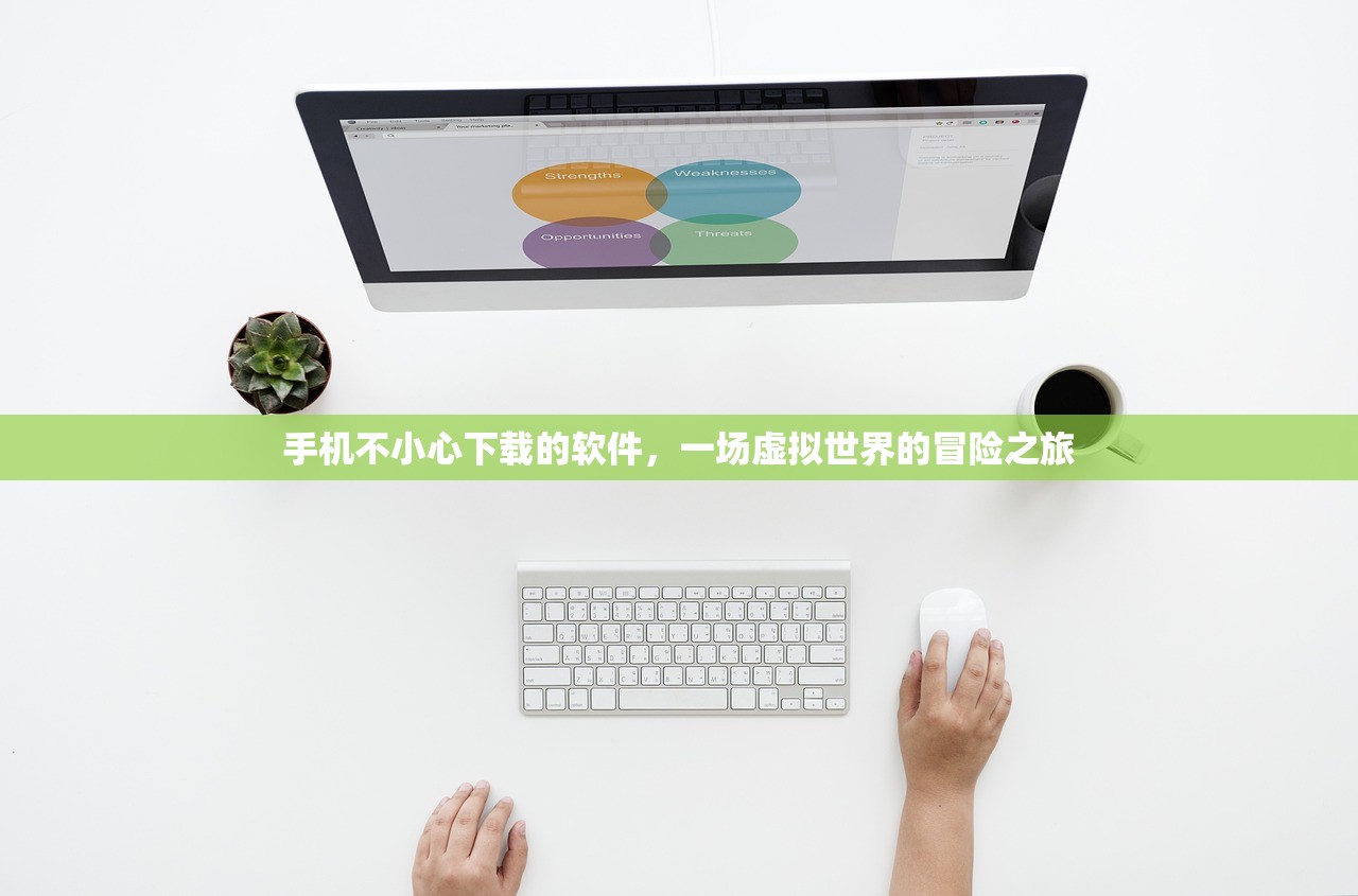 手机不小心下载的软件，一场虚拟世界的冒险之旅