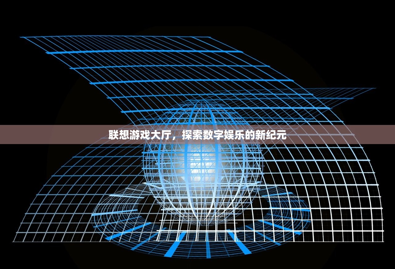 联想游戏大厅，探索数字娱乐的新纪元