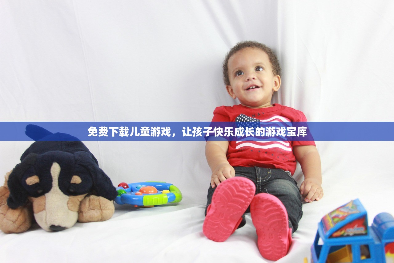 免费下载儿童游戏，让孩子快乐成长的游戏宝库