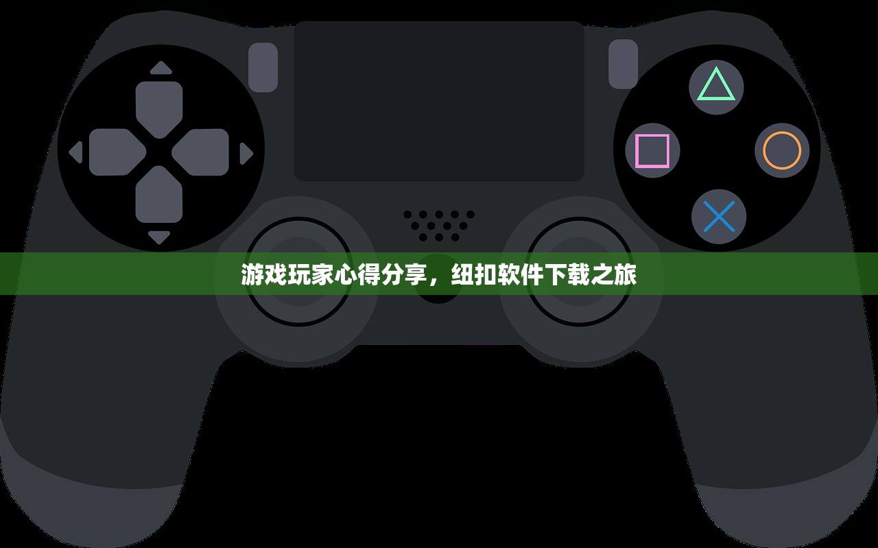 游戏玩家心得分享，纽扣软件下载之旅