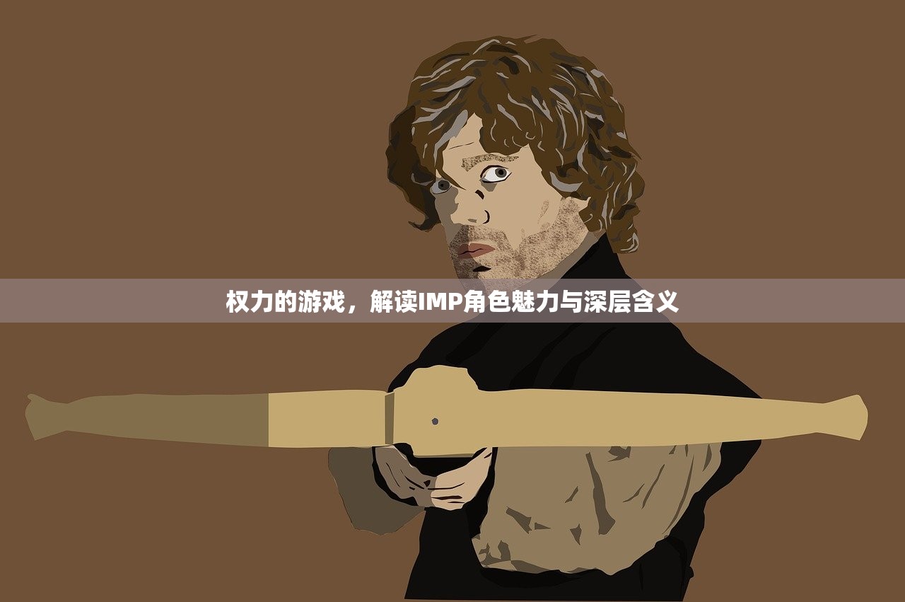 权力的游戏，解读IMP角色魅力与深层含义
