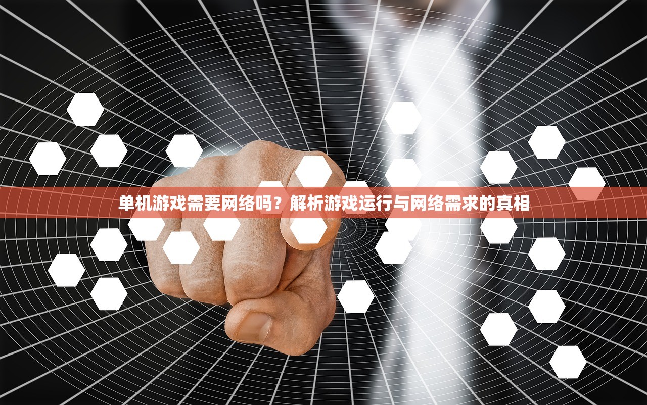 单机游戏需要网络吗？解析游戏运行与网络需求的真相