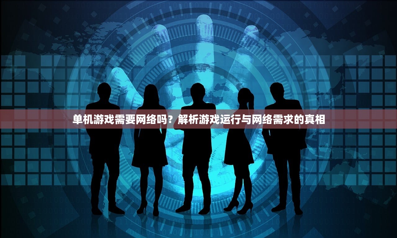 单机游戏需要网络吗？解析游戏运行与网络需求的真相