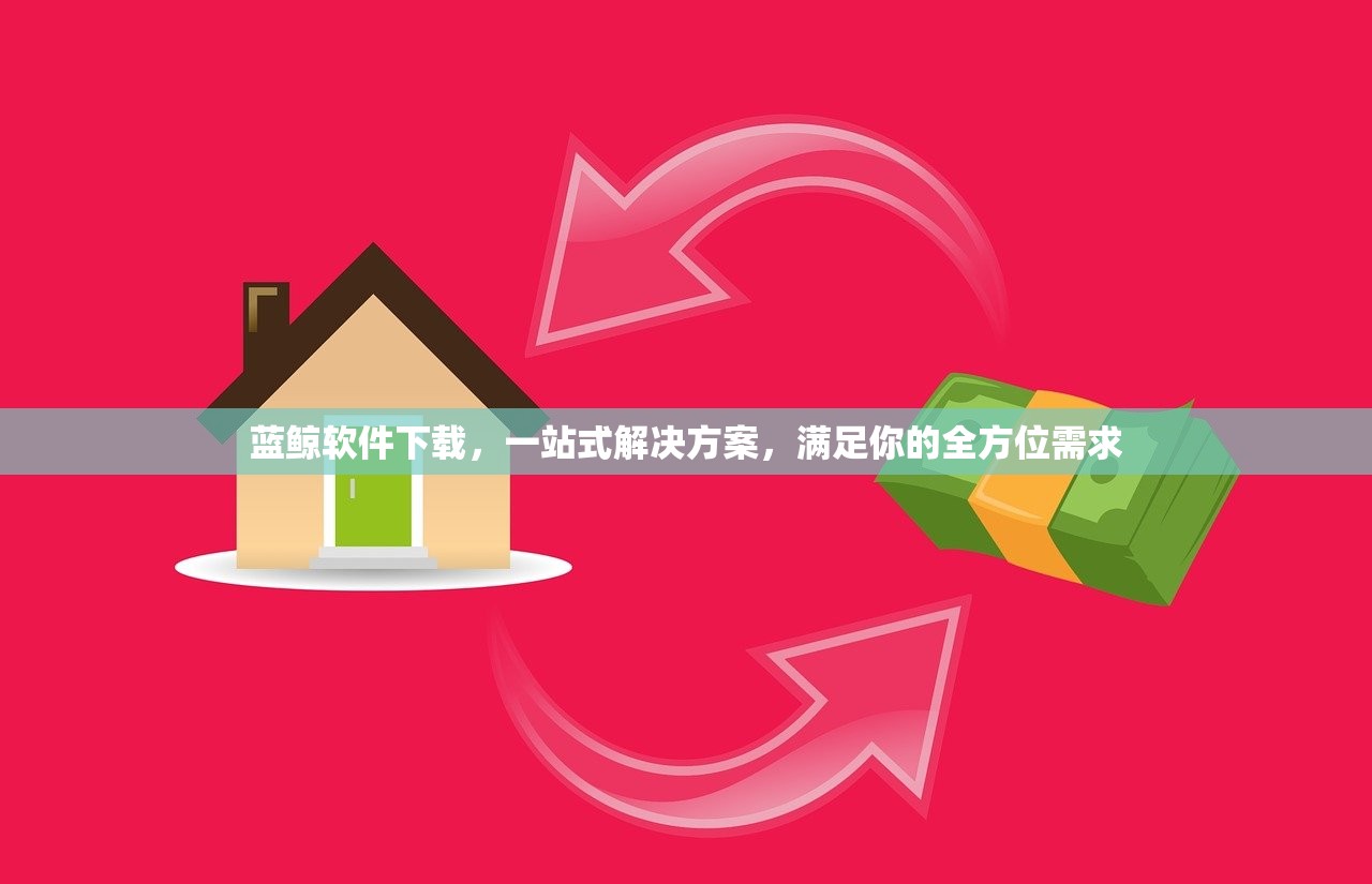 蓝鲸软件下载，一站式解决方案，满足你的全方位需求