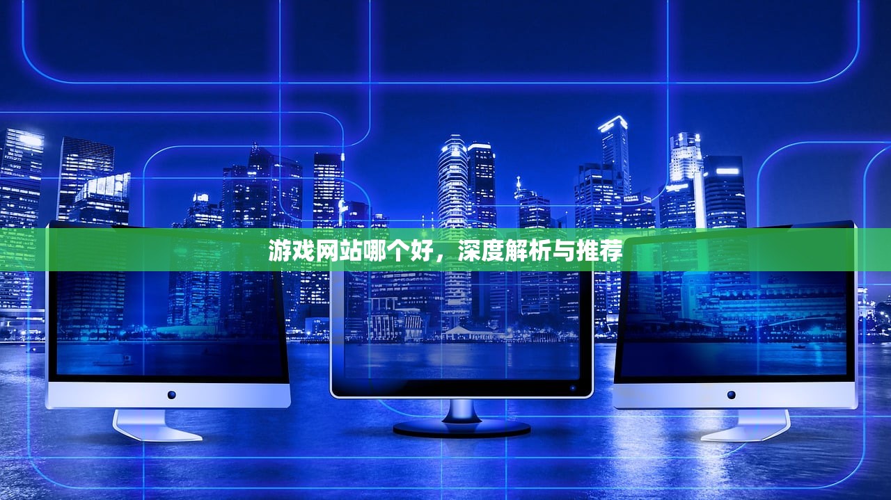 游戏网站哪个好，深度解析与推荐