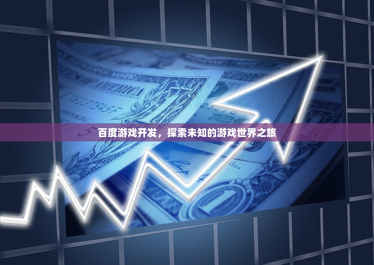 百度游戏开发，探索未知的游戏世界之旅