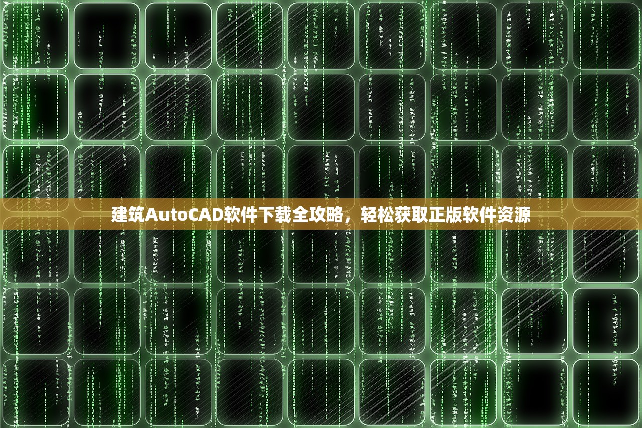 建筑AutoCAD软件下载全攻略，轻松获取正版软件资源