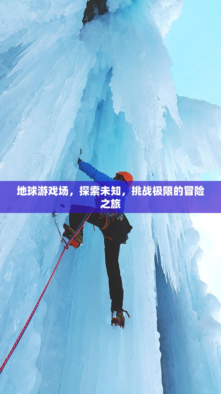 地球游戏场，探索未知，挑战极限的冒险之旅