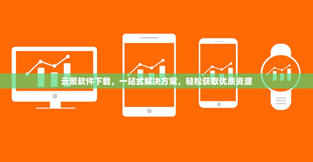 云聚软件下载，一站式解决方案，轻松获取优质资源