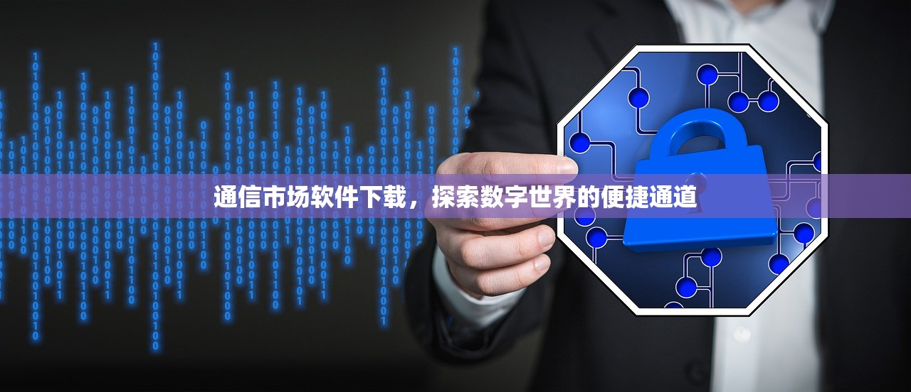 通信市场软件下载，探索数字世界的便捷通道