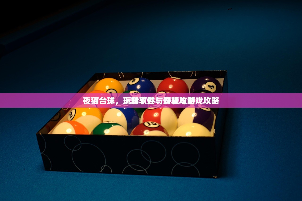 夜猫台球，下载软件与游戏攻略
夜猫台球，玩转下载、安装与游戏攻略