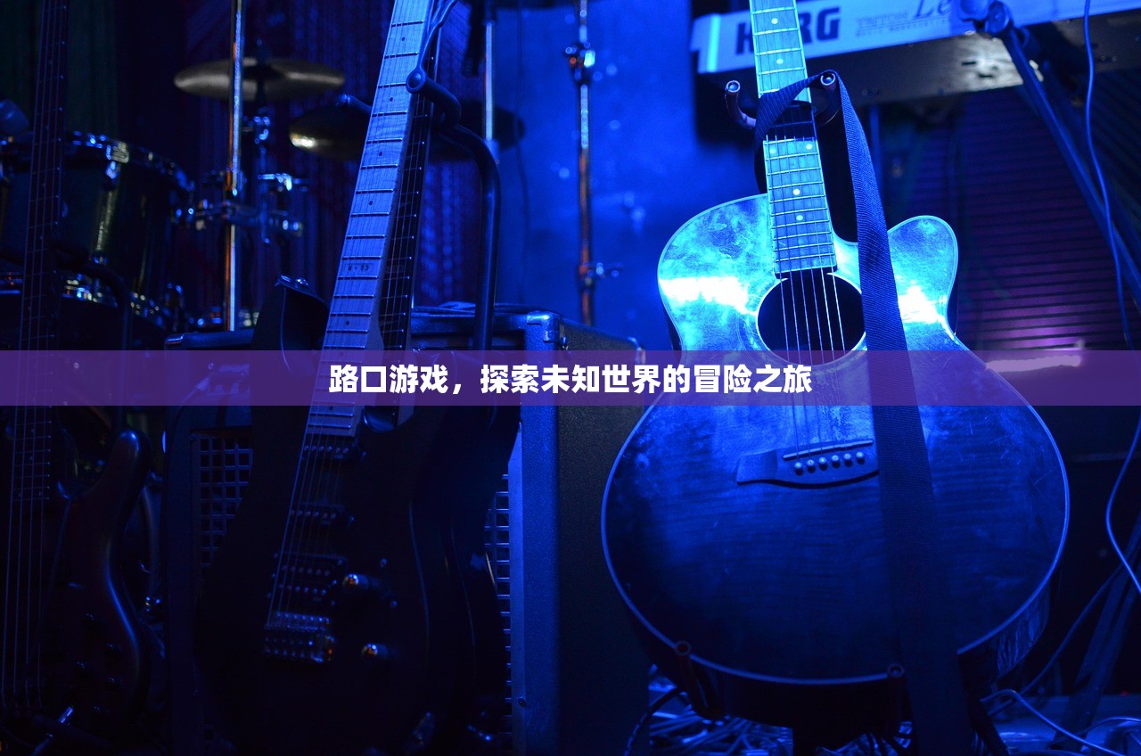 路口游戏，探索未知世界的冒险之旅