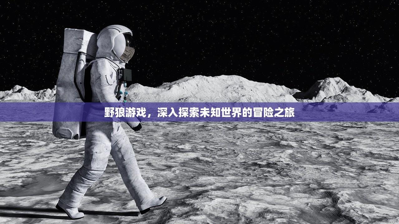 野狼游戏，深入探索未知世界的冒险之旅