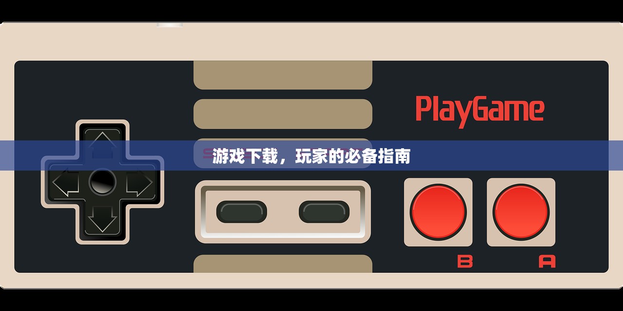 游戏下载，玩家的必备指南