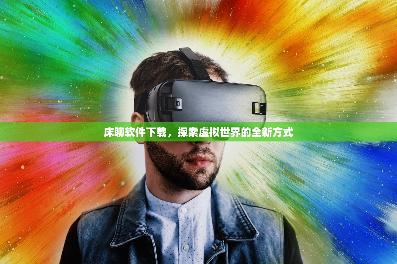 床聊软件下载，探索虚拟世界的全新方式