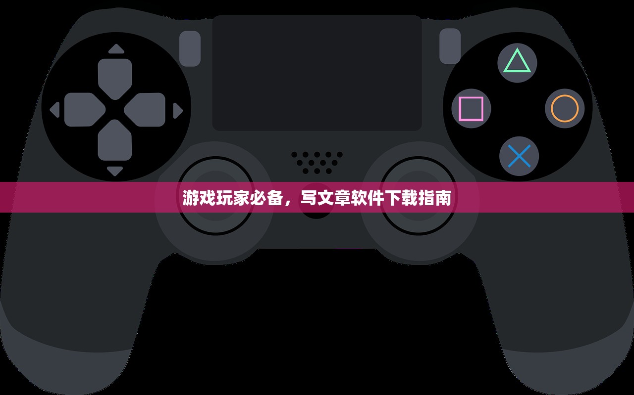 游戏玩家必备，写文章软件下载指南