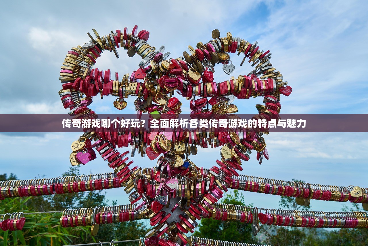 传奇游戏哪个好玩？全面解析各类传奇游戏的特点与魅力