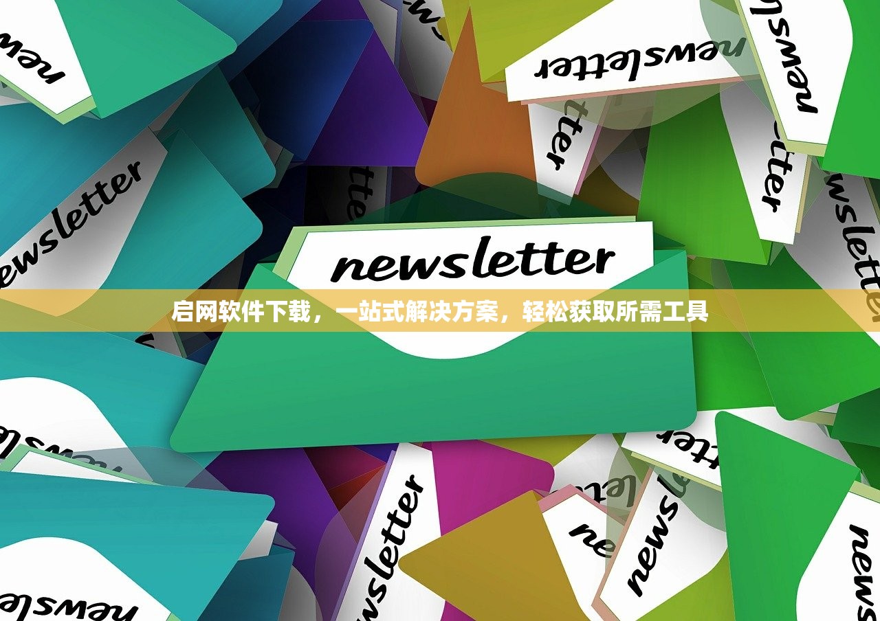 启网软件下载，一站式解决方案，轻松获取所需工具