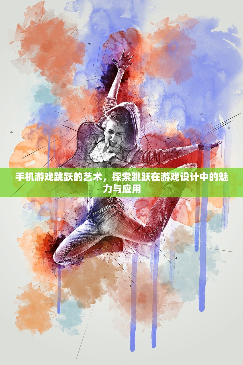 手机游戏跳跃的艺术，探索跳跃在游戏设计中的魅力与应用