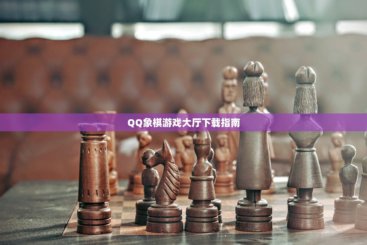 QQ象棋游戏大厅下载指南