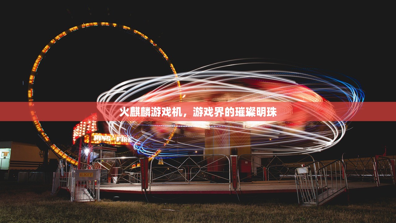 火麒麟游戏机，游戏界的璀璨明珠