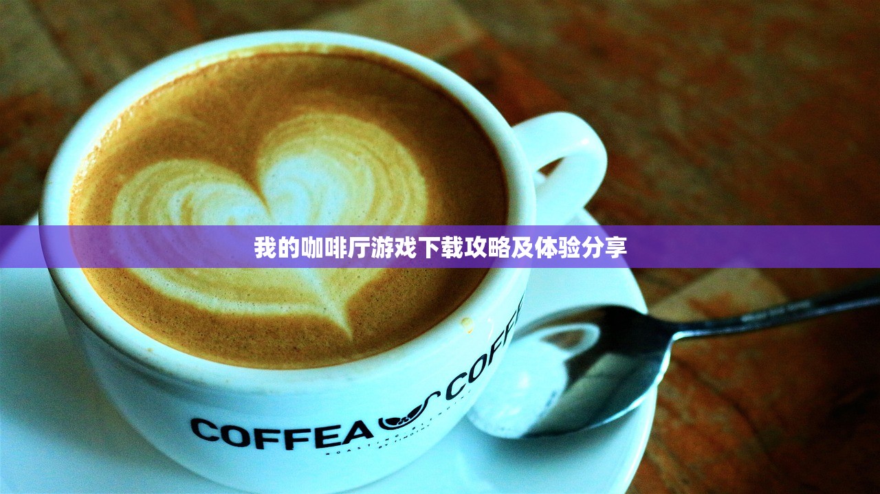 我的咖啡厅游戏下载攻略及体验分享