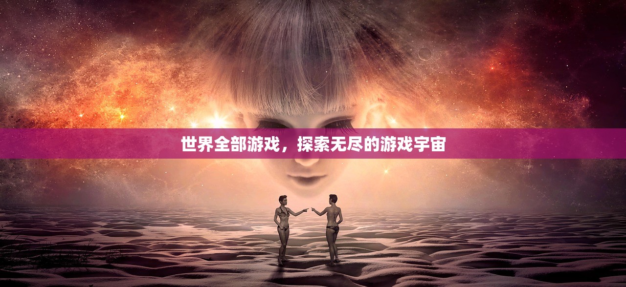 世界全部游戏，探索无尽的游戏宇宙