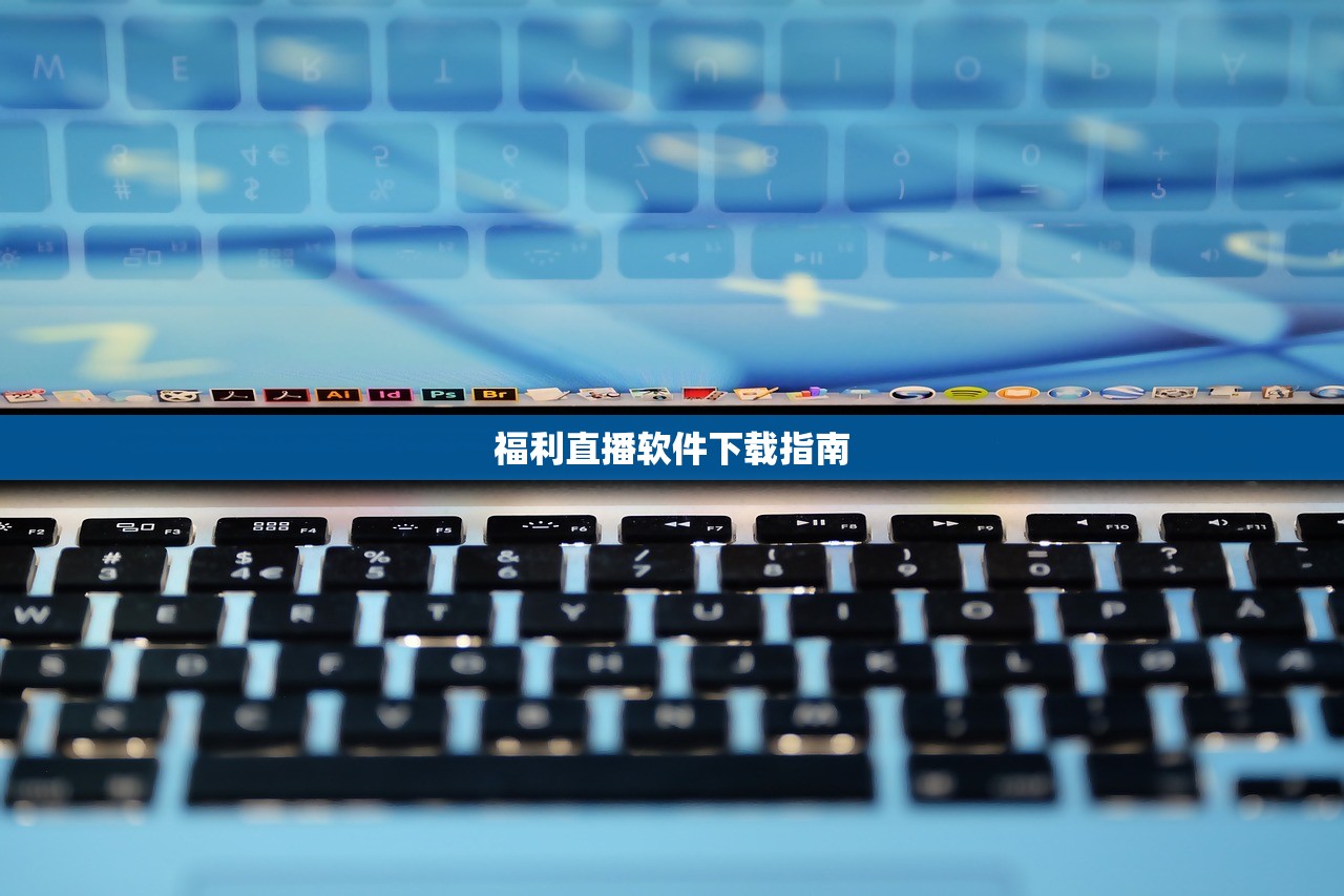 福利直播软件下载指南