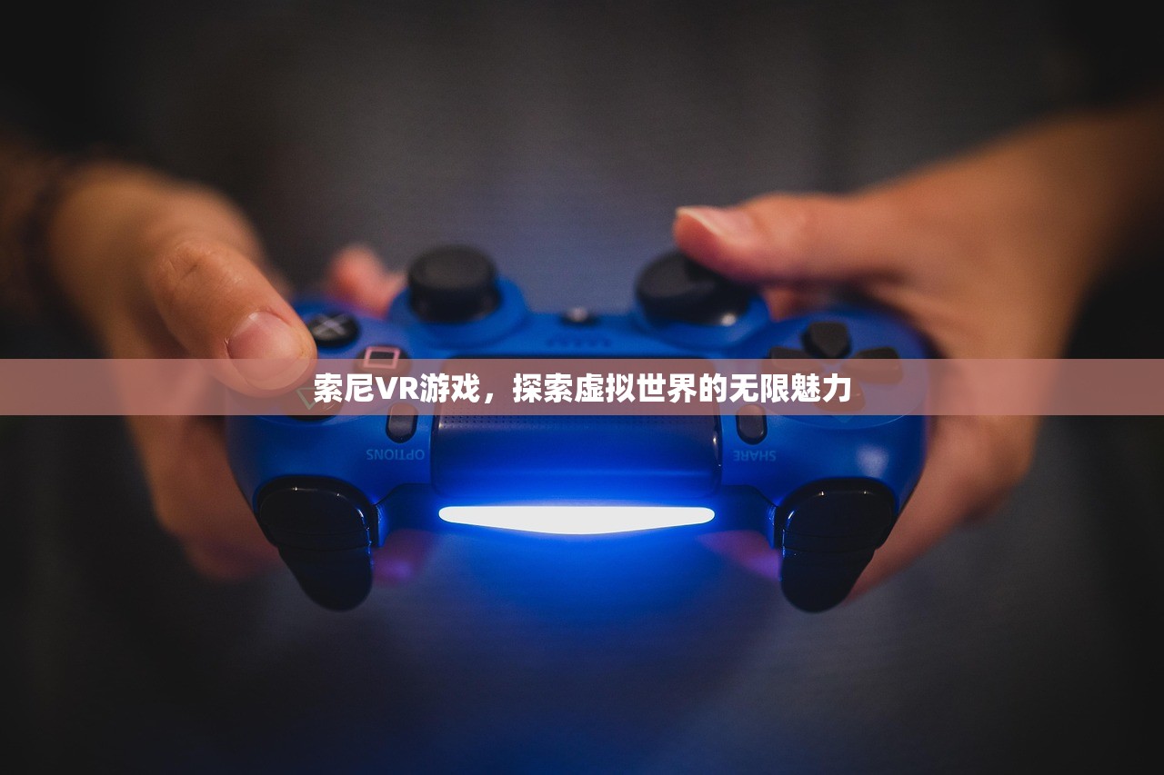 索尼VR游戏，探索虚拟世界的无限魅力