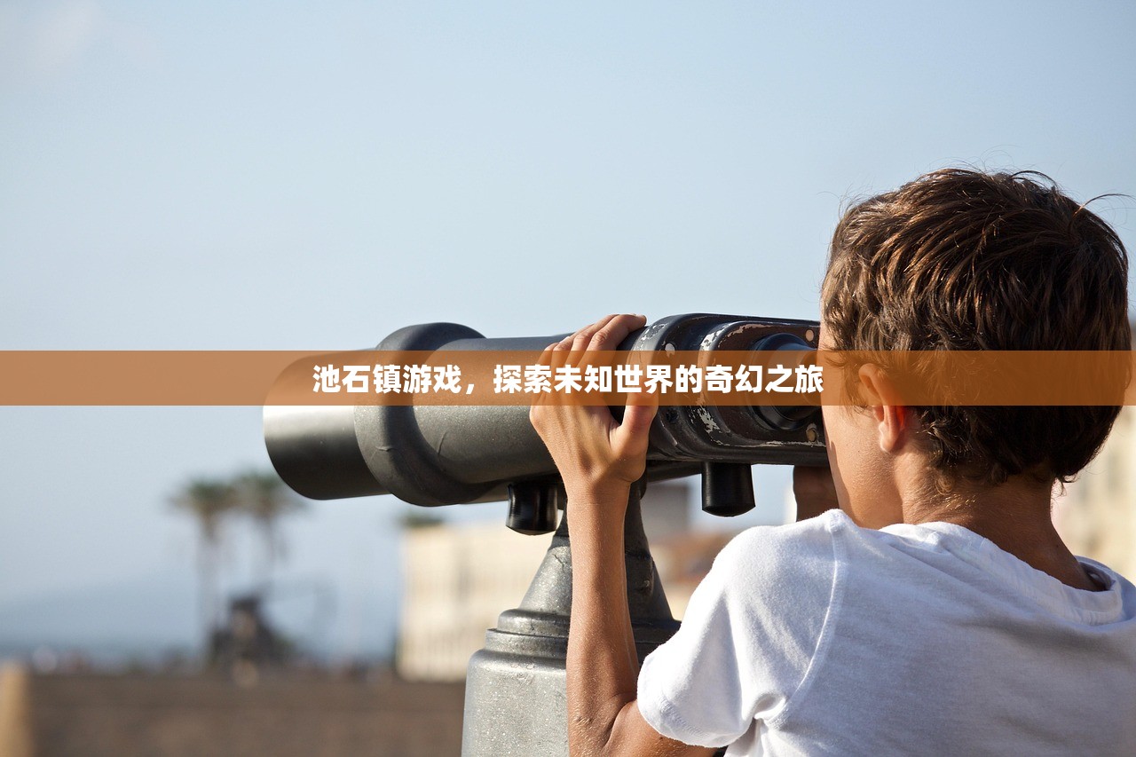池石镇游戏，探索未知世界的奇幻之旅