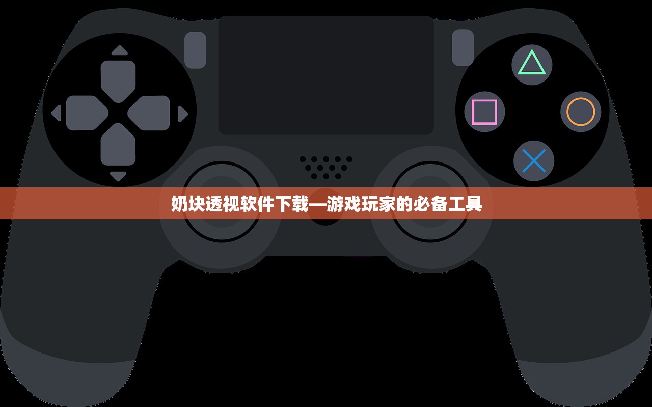奶块透视软件下载—游戏玩家的必备工具