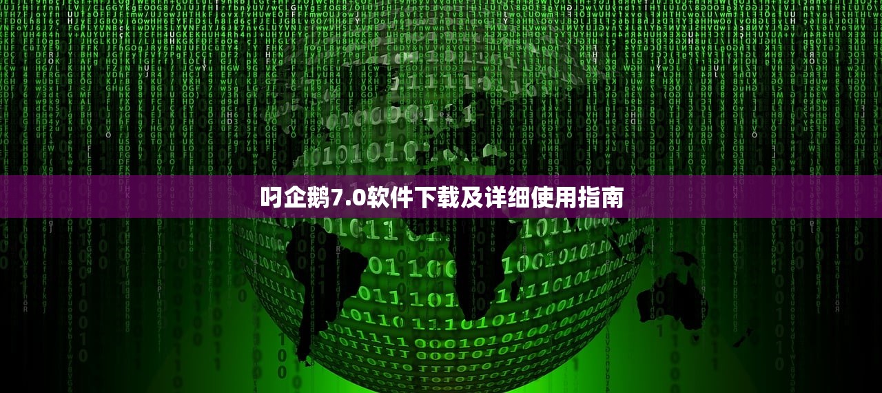 叼企鹅7.0软件下载及详细使用指南