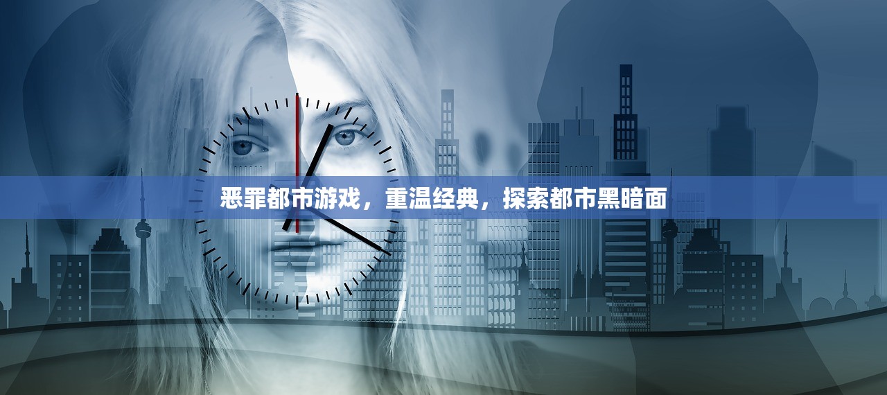 恶罪都市游戏，重温经典，探索都市黑暗面