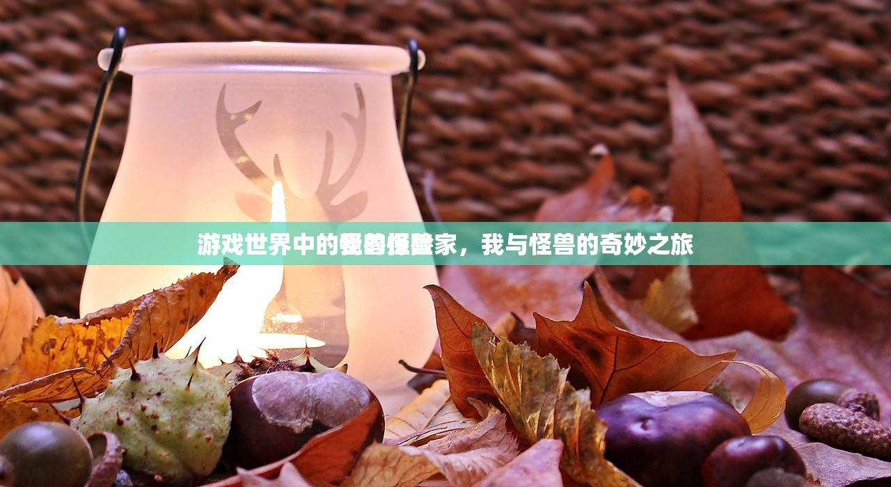 游戏世界中的我的怪兽
游戏世界中的怪兽探险家，我与怪兽的奇妙之旅