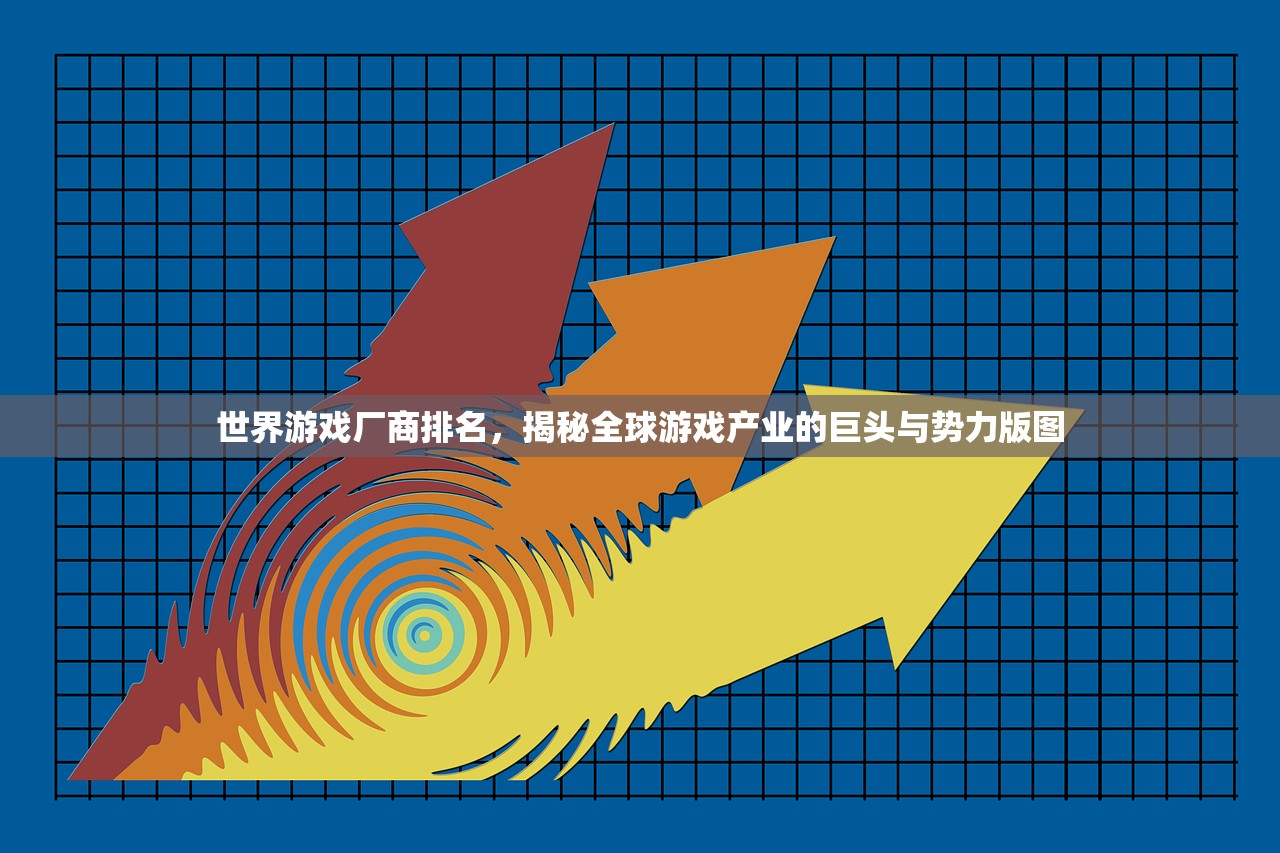 世界游戏厂商排名，揭秘全球游戏产业的巨头与势力版图