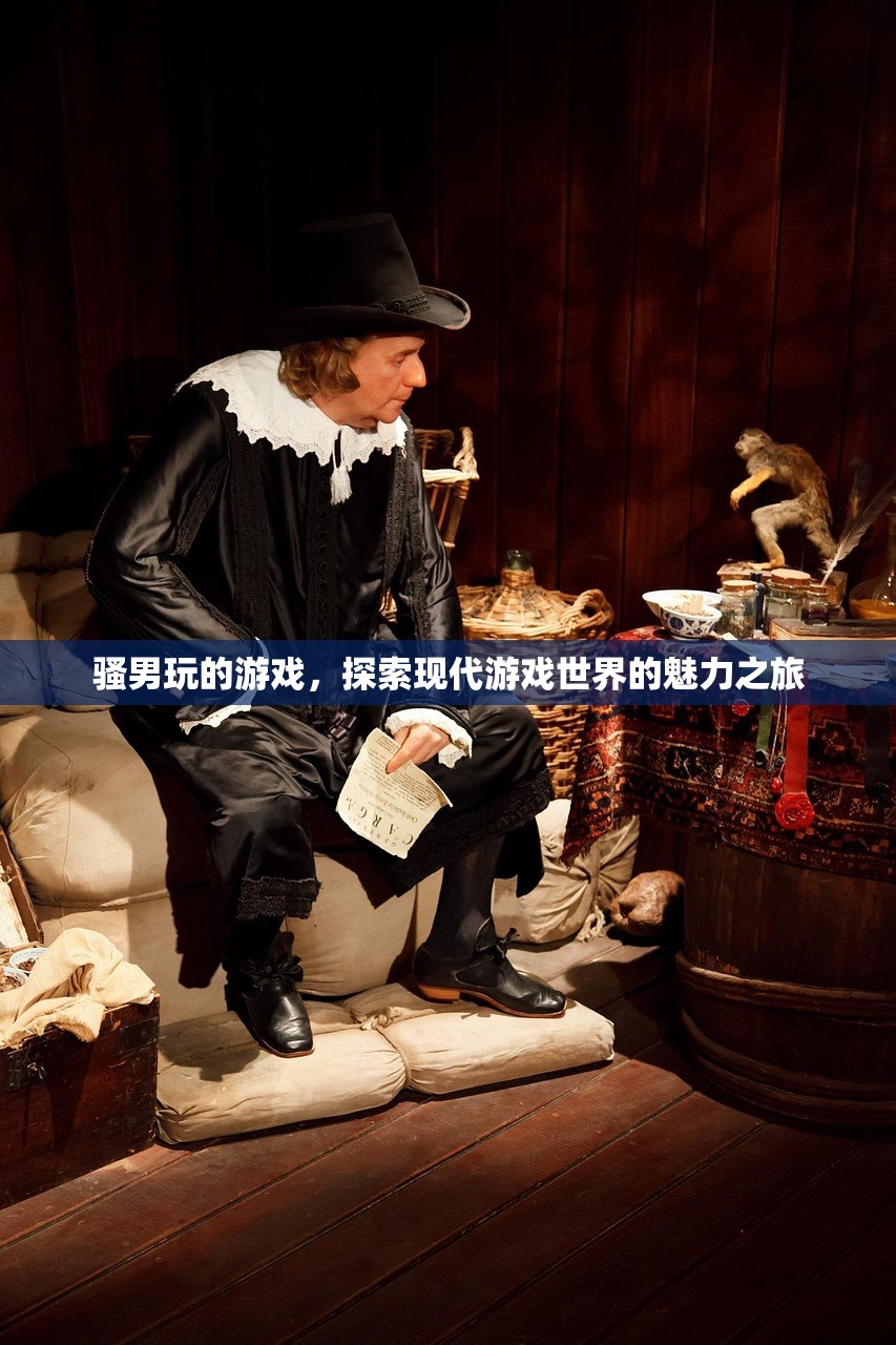 骚男玩的游戏，探索现代游戏世界的魅力之旅