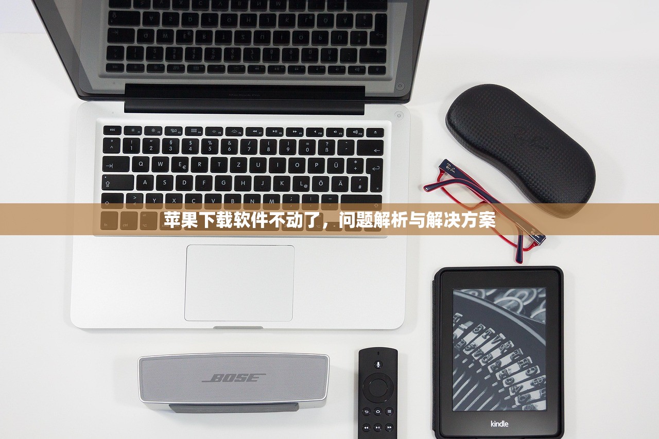 苹果下载软件不动了，问题解析与解决方案