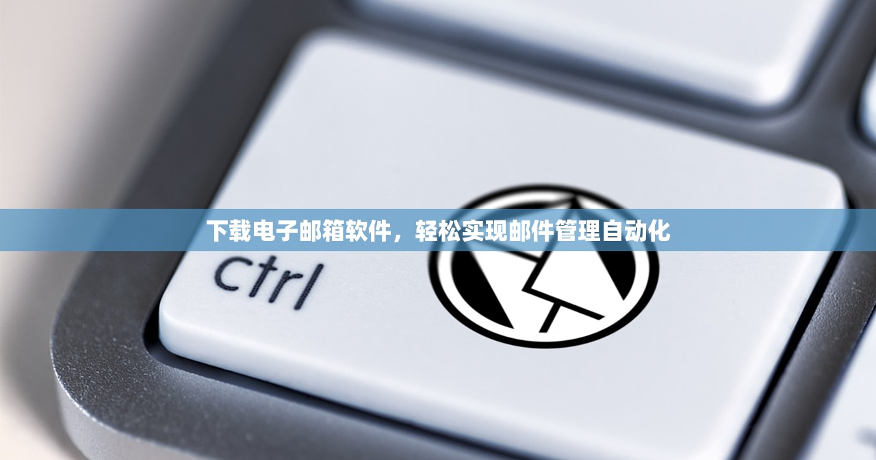 下载电子邮箱软件，轻松实现邮件管理自动化