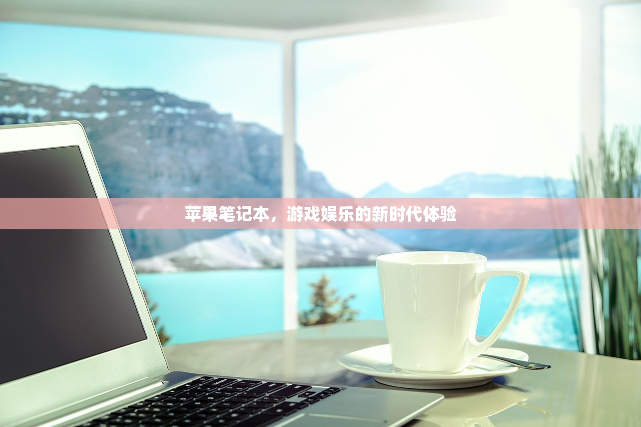 苹果笔记本，游戏娱乐的新时代体验